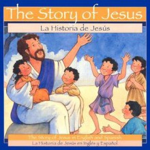 The Story of Jesus = LA Historia De Jesus - Patricia A. Pingry, Rebecca Thornburgh, Rebecca McKillip Thornburgh