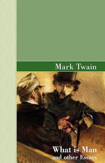 What Is Man and Other Essays - Mark Twain