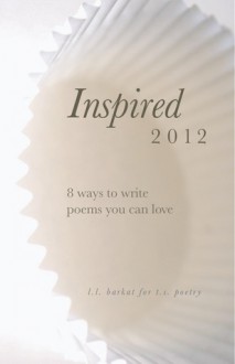 Inspired: 8 Ways to Write Poems You Can Love - L.L. Barkat