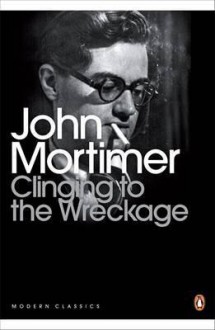 Clinging to the Wreckage: A Part of Life. John Mortimer - John Mortimer