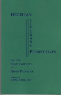 Hegelian Literary Perspectives: Essays - Anne Paolucci, Henry Paolucci