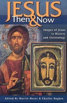 Jesus Then and Now: Images of Jesus in History and Christology - Charles Hughes