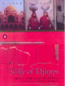 City of Djinns: A Year in Delhi - William Dalrymple