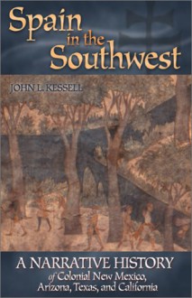 Spain In The Southwest: A Narrative History Of Colonial New Mexico, Arizona, Texas, And California - John L. Kessell