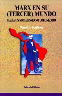 Marx En Su (Tercer) Mundo. Hacia Un Socialismo No Colonizado (Spanish Edition) - Néstor Kohan