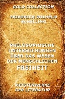 Philosophische Untersuchungen über das Wesen der menschlichen Freiheit und die damit zusammenhängenden Gegenstände (Kommentierte Gold Collection) (German Edition) - Friedrich Wilhelm Schelling, Joseph Meyer