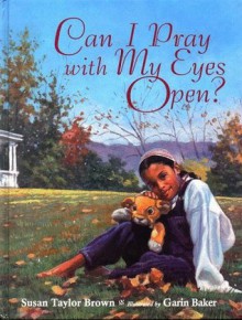 Can I Pray with My Eyes Open? - Susan Taylor Brown, Garin Baker