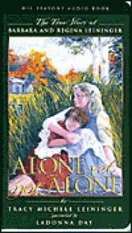 Alone Yet Not Alone: The Story Of Barbara And Regina Leininger - Tracy Michele Leininger