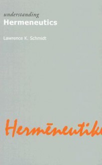 Understanding Hermeneutics - Lawrence K. Schmidt