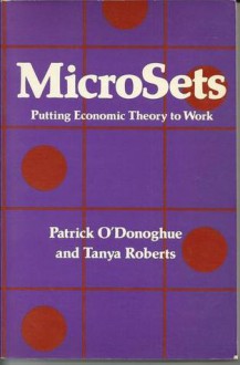 Microsets : Putting Economic Theory to Work - Patrick O'Donoghue, Tanya Roberts, Mary Eysenbach, John Floyd