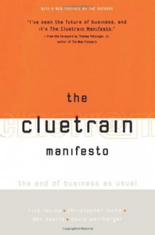 The Cluetrain Manifesto: The End of Business as Usual - Rick Levine, Christopher Locke, Doc Searls, David Weinberger