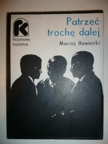 Patrzeć trochę dalej - Maciej Iłowiecki