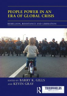 People Power in an Era of Global Crisis: Rebellion, Resistance and Liberation (ThirdWorlds) - Barry K. Gills, Kevin Gray