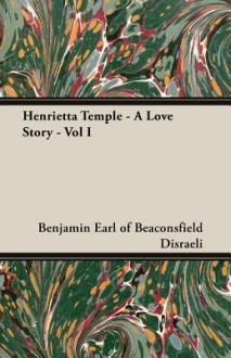 Henrietta Temple - A Love Story - Vol I - Benjamin Disraeli