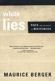 White Lies: Race and the Myths of Whiteness - Maurice Berger