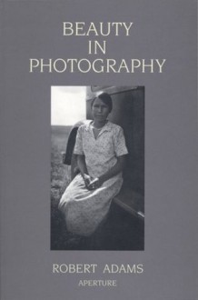 Robert Adams: Beauty in Photography: Essays in Defense of Traditional Values - Robert Adams