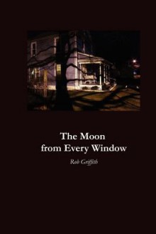 The Moon from Every Window - Rob Griffith