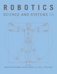 Robotics: Science and Systems III - Wolfram Burgard, Oliver Brock, Cyrill Stachniss