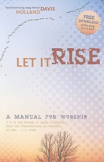 Let It Rise: A Manual for Worship - Holland Davis