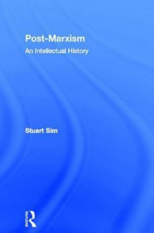 Post-Marxism: An Intellectual History - Stuart Sim