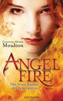 Der letzte Kampf der Feuergöttin: Angelfire 3 - Roman - Courtney Allison Moulton