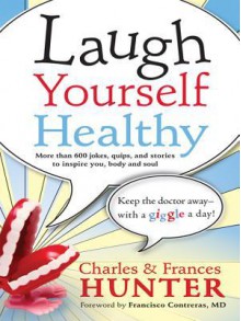 Laugh Yourself Healthy: Keep the Doctor Away-With a Giggle a Day! - Charles Hunter