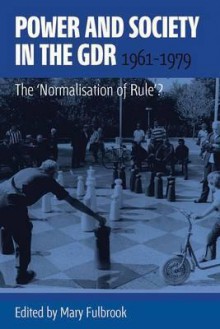 Power and Society in the Gdr, 1961-1979: The "Normalisation of Rule"? - Mary Fulbrook, Fulbrook