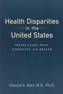 Health Disparities in the United States: Social Class, Race, Ethnicity, and Health - Donald A. Barr