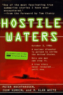 Hostile Waters - Peter A. Huchthausen, Igor Kurdin, R. Alan White