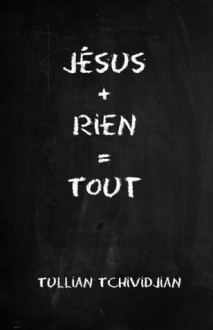 Jésus + rien = tout (French Edition) - Tullian Tchividjian