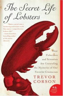 The Secret Life of Lobsters: How Fishermen and Scientists Are Unraveling the Mysteries of Our Favorite Crustacean (P.S.) - Jim Sollers, Trevor Corson