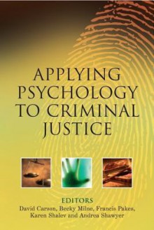 Applying Psychology to Criminal Justice - David Carson, Rebecca Milne, Francis Pakes, Karen Shalev