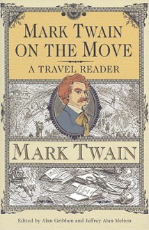 Mark Twain on the Move: A Travel Reader - Mark Twain, Jeffrey Melton, Alan Gribben, Jeffrey Alan Melton