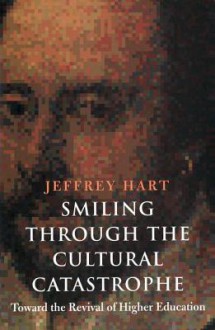 Smiling Through the Cultural Catastrophe: Toward the Revival of Higher Education - Jeffrey Hart