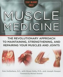 Muscle Medicine: The Revolutionary Approach to Maintaining, Strengthening, and Repairing Your Muscles and Joints - Rob DeStefano, Bryan Kelly, Joseph Hooper