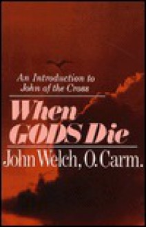 When Gods Die: An Introduction to John of the Cross - John Welch