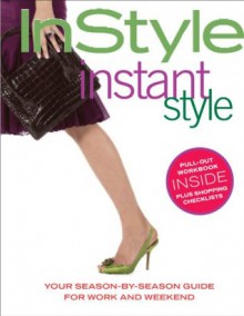 InStyle: Instant Style: Your Season-by-Season Guide for Work and Weekend - InStyle Magazine, Kathleen Fifield, InStyle Magazine