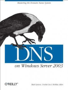 DNS on Windows Server 2003 - Cricket Liu, Matt Larson, Robbie Allen