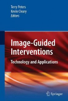 Image-Guided Interventions: Technology and Applications - Terry Peters