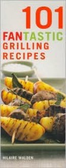 101 FANtastic Grilling Recipes - Hilaire Walden