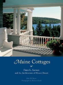 Maine Cottages: Fred L. Savage and the Architecture of Mount Desert - John M. Bryan, Richard Cheek