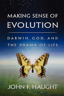 Making Sense of Evolution: Darwin, God, and the Drama of Life - John F. Haught