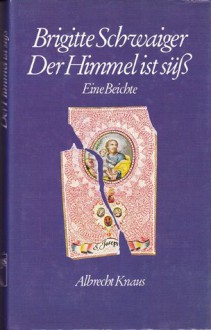 Der Himmel Ist Sss: Ein Gesellschaftsroman - Brigitte Schwaiger