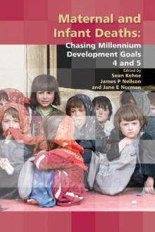 Maternal and Infant Deaths: Chasing Millennium Development Goals 4 and 5 - Sean Kehoe, James Neilson, Jane E Norman