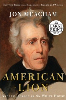 American Lion: Andrew Jackson in the White House - Jon Meacham