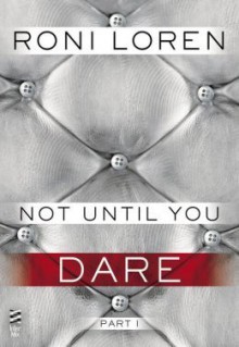 Not Until You Part I: Not Until You Dare - Roni Loren