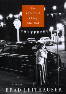 The Odd Last Thing She Did - Brad Leithauser