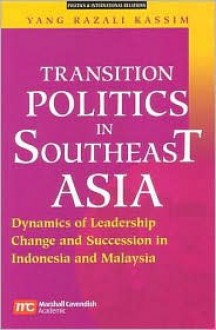 Transition Politics in Southeast Asia: Dynamics of Leadership Change and Succession in Indonesia and Malaysia - Yang