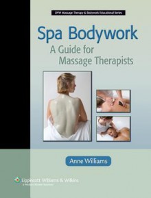 Spa Bodywork: A Guide for Massage Therapists - Anne Williams