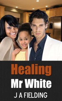 Healing Mr White (BWWM Interracial Romance) - J.A. Fielding